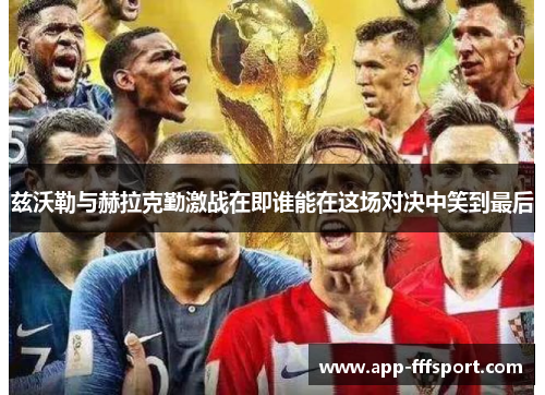 兹沃勒与赫拉克勤激战在即谁能在这场对决中笑到最后